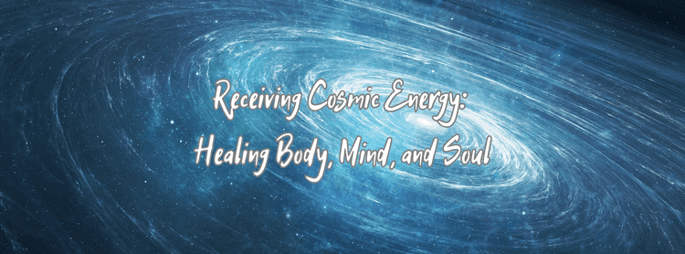 Receiving Cosmic Energy: Healing Body, Mind, and Soul