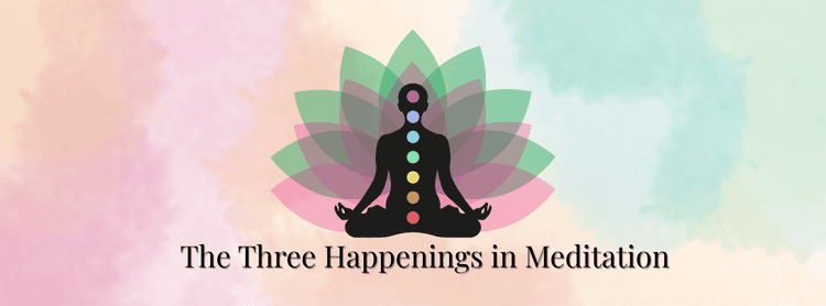 The Three Happenings in Meditation