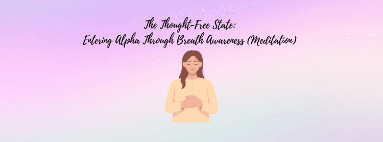 The Thought-Free State: Entering Alpha Through Breath Awareness (Meditation)